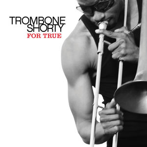 For True , Trombone Shorty