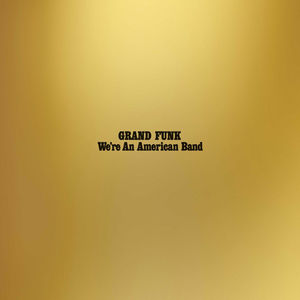 We're An American Band , Grand Funk Railroad