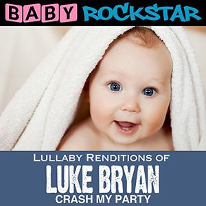 Lullaby Renditions of Luke Bryan: Crash My Party , Baby Rockstar