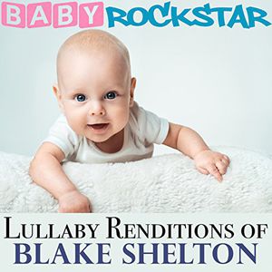 Lullaby Renditions of Blake Shelton , Baby Rockstar