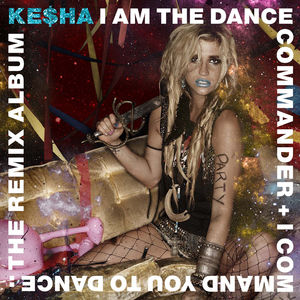 I Am The Dance Commander + I Command You To Dance: The Remix [Explicit Content] , Ke$ha