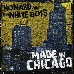 Made in Chicago , Howard & the White Boys