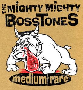 Medium Rare , The Mighty Mighty Bosstones