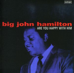 Are You Happy with Him , Big John Hamilton
