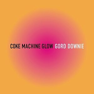 Coke Machine Glow , Gord Downie