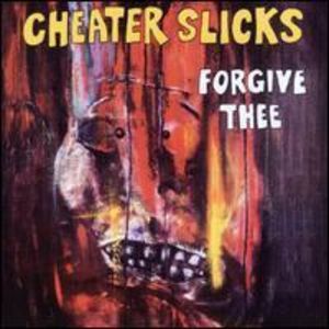 Forgive Thee , Cheater Slicks