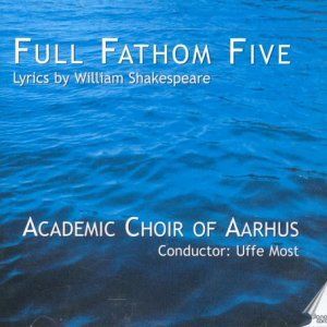 Full Fathom Five: Lyrics By William Shakespeare , Aarhus Academic Choir