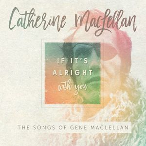 If It's Alright With You - The Songs of Gene MacLellan , Catherine MacLellan