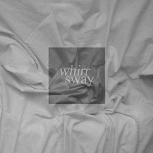 Sway , Whirr