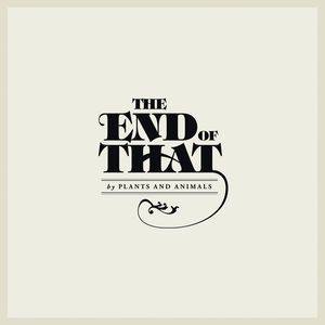 The End Of That , Plants & Animals