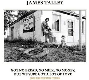 Got No Bread, No Milk, No Money, But We Sure Got A Lot Of Love , James Talley