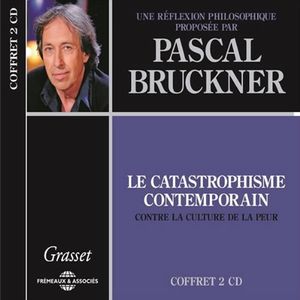 Le Catastrophisme Contemporain Une Reflexion Philosophique , Pascal Bruckner