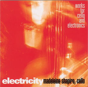 Electricity: Works for Cello & Electronics , Madeleine Shapiro