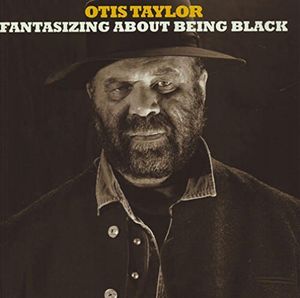 Fantisizing About Being Black , Otis Taylor