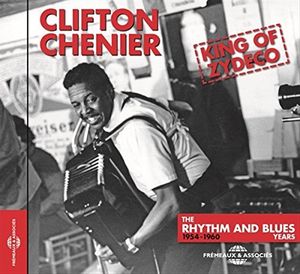 King Of Zydeco The Rhythm And Blues Years , Clifton Chenier