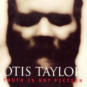 Truth Is Not Fiction , Otis Taylor