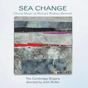 Sea Change: Choral Music of Richard Rodney Bennett , Cambridge Singers