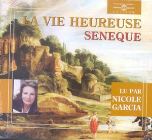 La Vie Heureuse: Seneque , Nicole Garcia