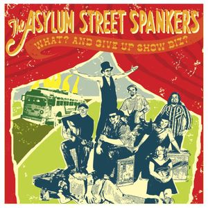 What? and Give Up Show Business , Asylum Street Spankers