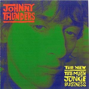 New Too Much Junkie Business , Johnny Thunders