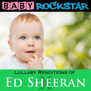 Lullaby Renditions of Ed Sheeran: X , Baby Rockstar