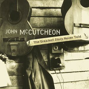 Greatest Story Never Told , John McCutcheon