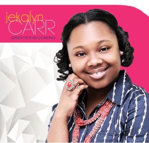 Greater Is Coming , Jekalyn Carr