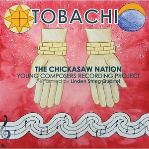Tobachi: Chicksaw Nation Young Composers Recording , Linden String Quartet