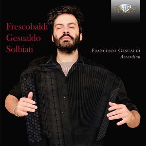 Frescobaldi Gesualdo & Solbiati: Music for Accordion
