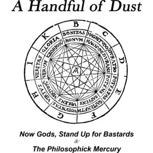 Now Gods Stand Up For Bastards/ The Philosophik Mercury , Handful of Dust