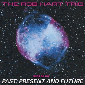 Trios of the Past Present & Future , Rob Hart Trio