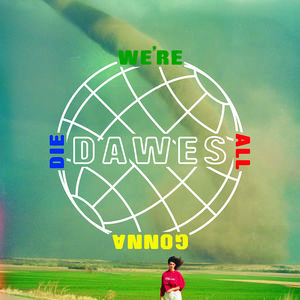 We're All Gonna Die , Dawes