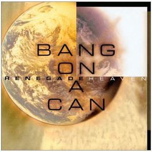 Renegade Heaven , Bang on a Can