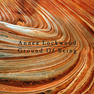 Ground Of Being , Annea Lockwood