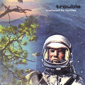 Trouble , Trampled by Turtles
