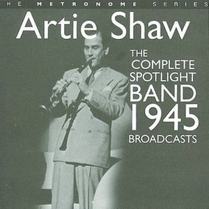 The Complete Spotlight Band 1945 Broadcasts , Artie Shaw