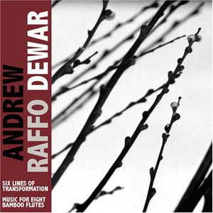 Six Lines Of Transformation/ Music For Eight Bamboo Flutes , Andrew Raffo Dewar