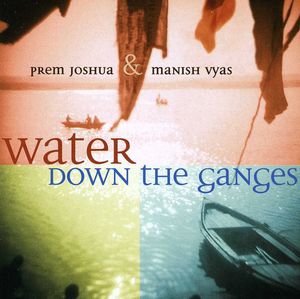 Water Down the Ganges , Prem Joshua & Manish Vyas