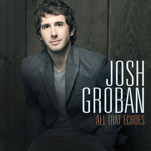 All That Echoes , Josh Groban