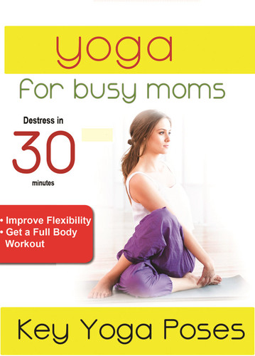 Yoga For Busy Moms: Key Yoga Poses