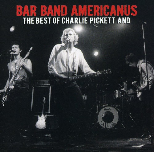Bar Band Americanus: The Best Of Charlie Pickett and
