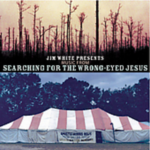 Jim White Presents Music From Searching For A Wrong Eyed Jesus