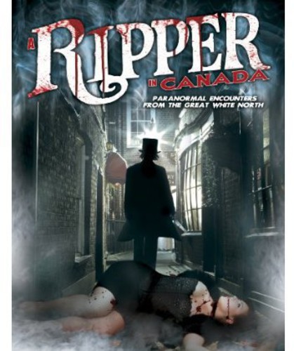 A Ripper in Canada: Paranormal Encounters From the Great White North