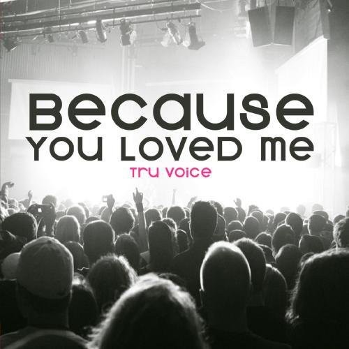 BECAUSE YOU LOVED ME