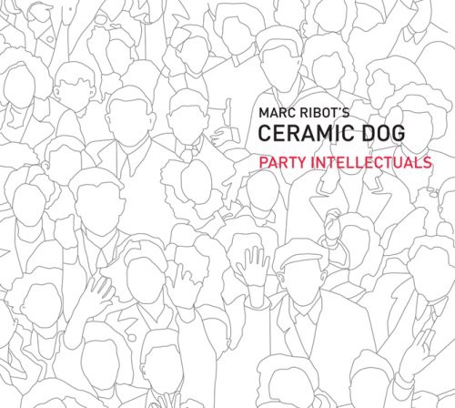Marc Ribot /Ceramic Dog - Party Intellectuals