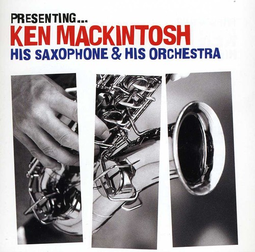Presenting: Ken MacKintosh His Saxophone & His