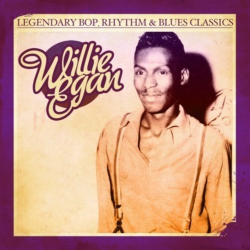 Willie Egan - Legendary Bop Rhythm & Blues Classics