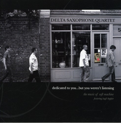 Delta Saxophone Quartet - Dedicated To You But You Weren't Listening: The Music Of Soft Machine