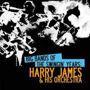 Big Bands Swingin Years: Harry James , Harry James & His Orchestra