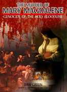 The Murder of Mary Magdalene: Genocide of the Holy Bloodline , Dan Green